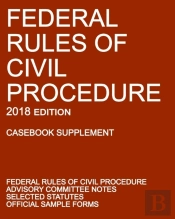 Federal Rules Of Civil Procedure; 2018 Edition (Casebook Supplement)