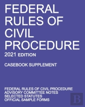 Federal Rules Of Civil Procedure; 2021 Edition (Casebook Supplement)