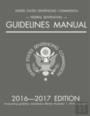 Federal Sentencing Guidelines Manual; 2016-2017 Edition