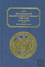 Federalism And Enlightenment In Germany, 1740-1806