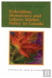 Federalism, Democracy And Labour Market Policy In Canada
