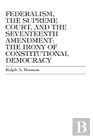 Federalism, The Supreme Court, And The Seventeenth Amendment