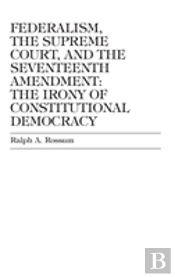Federalism, The Supreme Court, And The Seventeenth Amendment