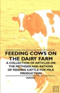 Bertrand.pt - Feeding Cows On The Dairy Farm - A Collection Of Articles On The Methods And Rations Of Feeding Cattle For Milk Production