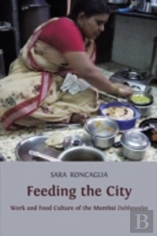 Feeding The City: Work And Food Culture Of  The Mumbai Dabbawalas