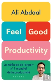 Feel-Good Productivity : La Méthode De L'Expert N°1 Mondial De La Productivité
