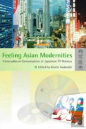 Feeling Asian Modernities Â€“ Transnational Consumption Of Japanese Tv Dramas