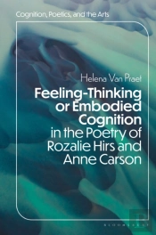Feeling-Thinking Or Embodied Cognition In The Poetry Of Rozalie Hirs And Anne Carson