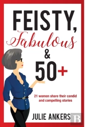 Feisty, Fabulous And 50 Plus: 21 Women S