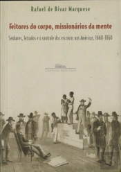 Feitores do Corpo, Missionários da Mente: Senhores, Letrados e o Controle dos Escravos nas Américas, 1660-1860