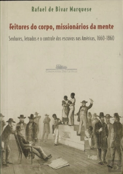 Bertrand.pt - Feitores do Corpo, Missionários da Mente: Senhores, Letrados e o Controle dos Escravos nas Américas, 1660-1860
