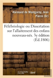 Felebriologie Ou Dissertation Physique, Morale, Politique, Medicale - Sur L'Allaitement Des Enfans N