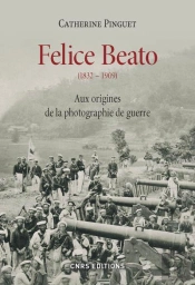 Felice Beato (1832-1909): Le Photographe, La Guerre Et L'Orient