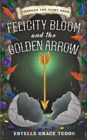 Felicity Bloom And The Golden Arrow