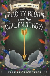 Felicity Bloom And The Golden Arrow