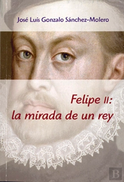 Bertrand.pt - Felipe Ii : La Mirada De Un Rey