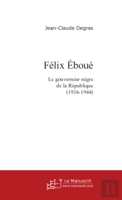 Felix Eboue ; Le Gouverneur Negre De La Republique 1936-1944