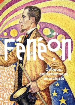Bertrand.pt - Félix Fénéon : Critique, Collectionneur Et Anrrchiste