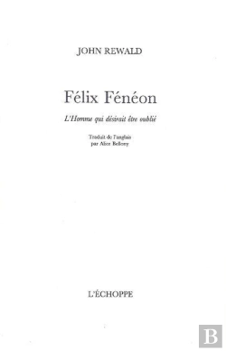 Bertrand.pt - Félix Fénéon ; L'Homme Qui Désirait Être Oublié