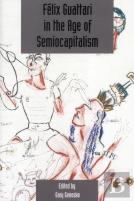 Felix Guattari In The Age Of Semiocapitalism