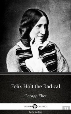 Bertrand.pt - Felix Holt The Radical By George Eliot - Delphi Classics (Illustrated)