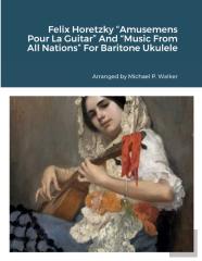 Felix Horetzky Amusemens Pour La Guitar And Music From All Nations For Baritone Ukulele