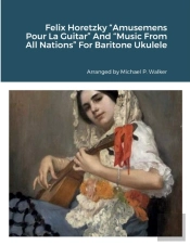 Felix Horetzky Amusemens Pour La Guitar And Music From All Nations For Baritone Ukulele