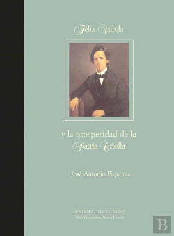 Bertrand.pt - Félix Varela Y La Prosperidad De La Patria Criolla