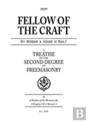Fellow Of The Craft - A Treatise On The Second Degree Of Freemasonry
