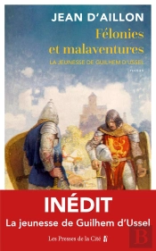 Félonies Et Malaventures : La Jeunesse De Guilhem D'Ussel