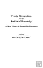 Female Circumcision And The Politics Of Knowledge