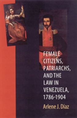 Bertrand.pt - Female Citizens, Patriarchs, And The Law In Venezuela, 1786-1904