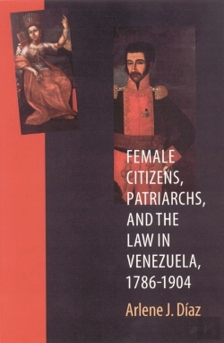 Bertrand.pt - Female Citizens, Patriarchs, And The Law In Venezuela, 1786-1904