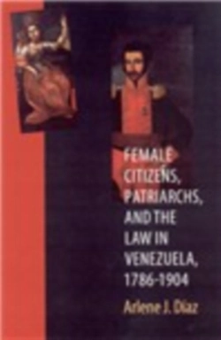 Bertrand.pt - Female Citizens, Patriarchs, And The Law In Venezuela, 1786-1904