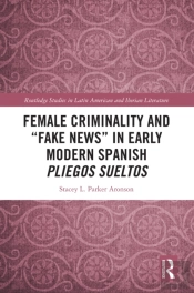 Female Criminality And &Quote;Fake News&Quote; In Early Modern Spanish Pliegos Sueltos