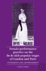 Female Performance Practice On The Fin-De-Siecle Popular Stages Of London And Paris