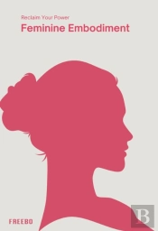 Feminine Embodiment: A Woman'S Guide To Inner Wisdom, Confidence, And Purpose