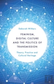 Feminism, Digital Culture And The Politics Of Transmission