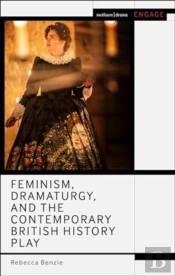Feminism, Dramaturgy, And The Contemporary British History Play