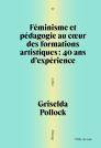Féminisme Et Pédagogie Au Coeur Des Formations Artistiques : 40 Ans D'Expérience