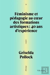 Féminisme Et Pédagogie Au Coeur Des Formations Artistiques : 40 Ans D'Expérience