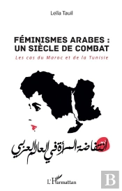 Féminismes Arabes : Un Siecle De Combat ; Les Cas Du Maroc Et De La Tunisie