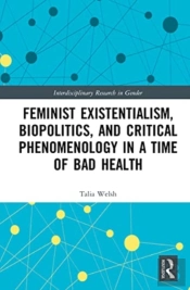 Feminist Existentialism, Biopolitics, And Critical Phenomenology In A Time Of Bad Health