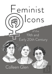 Feminist Icons Of The 19th And Early 20th Century