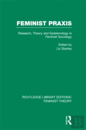 Feminist Praxis (Rle Feminist Theory)