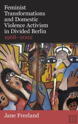 Bertrand.pt - Feminist Transformations And Domestic Violence Activism In Divided Berlin, 1968-2002