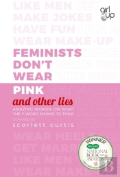 Feminists Don'T Wear Pink (And Other Lies)