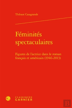 Bertrand.pt - Féminités Spectaculaires : Figures De L'Actrice Dans Le Roman Français Et Américain (1946-2013)