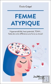 Femme Atypique : Hypersensibilité, Haut Potentiel, Tdah... Faites De Votre Différence Un Force Au Travail