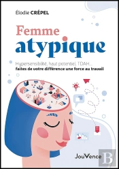Femme Atypique : Hypersensibilité, Haut Potentiel, Tdah... Faites De Votre Différence Une Force Au Travail